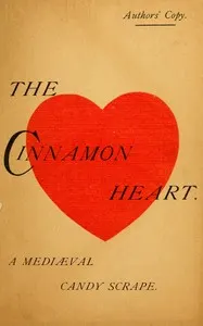 The cinnamon heart: A mediæval candy scrape in 3 acts