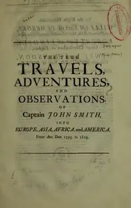 The True Travels, Adventures, and Observations of Captain John Smith into Europe, Asia, Africa, and America: From Ann. Dom. 1593 to 1629