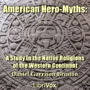American Hero-Myths: A Study in the Native Religions of the Western Continent