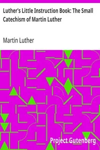 Luther's Little Instruction Book: The Small Catechism of Martin Luther