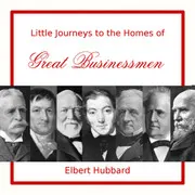 Little Journeys to the Homes of Great Businessmen