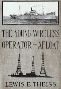 The Young Wireless Operator—Afloat: Or, How Roy Mercer Won His Spurs in the Merchant Marine