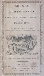 Scenes in North Wales: With Historical Illustrations, Legends, and Biographical Notices