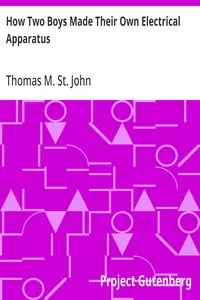 How Two Boys Made Their Own Electrical Apparatus: Containing Complete Directions for Making All Kinds of Simple Apparatus for the Study of Elementary Electricity