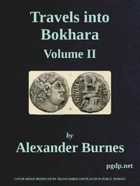 Travels Into Bokhara (Volume 2 of 3): Being the Account of A Journey from India to Cabool, Tartary, and Persia; Also, Narrative of a Voyage on the Indus, From the Sea to Lahore, With Presents From the King of Great Britain; Performed Under the Orders of the Supreme Government of India, in the Years 1831, 1832, and 1833