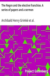 The Negro and the elective franchise. A series of papers and a sermon