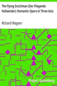 The Flying Dutchman (Der Fliegende Hollaender): Romantic Opera in Three Acts