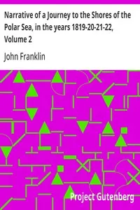 Narrative of a Journey to the Shores of the Polar Sea, in the years 1819-20-21-22, Volume 2