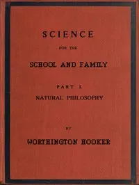 Science for the School and Family, Part I. Natural Philosophy
