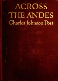 Across the Andes : $b A tale of wandering days among the mountains of Bolivia and the jungles of the upper Amazon