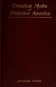 Creation Myths of Primitive America: In relation to the Religious History and Mental Development of Mankind