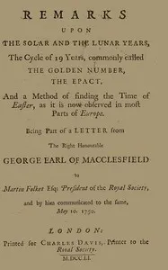 Remarks upon the solar and the lunar years, the cycle of 19 years, commonly called the golden number, the epact, and a method of finding the time of Easter, as it is now observed in most parts of Europe