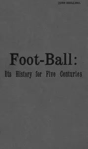 Foot-ball: its history for five centuries