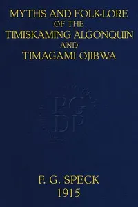 Myths and Folk-lore of the Timiskaming Algonquin and Timagami Ojibwa