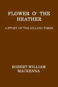 Flower o' the Heather: A Story of the Killing Times