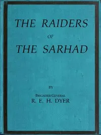 Raiders of the Sarhad: Being an Account of the Campaign of Arms and Bluff Against the Brigands of the Persian-Baluchi Border during the Great War