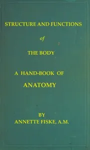 Structure and Functions of the Body: A Hand-Book of Anatomy and Physiology for Nurses and Others Desiring a Practical Knowledge of the Subject