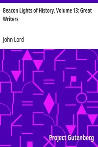 Beacon Lights of History, Volume 13: Great Writers: Dr Lord's Uncompleted Plan, Supplemented with Essays by Emerson, Macaulay, Hedge, and Mercer Adam