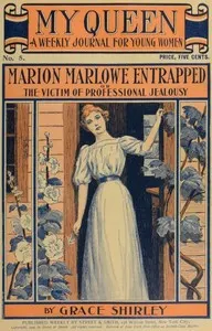 My Queen: A Weekly Journal for Young Women. Issue 5, October 27, 1900: Marion Marlowe Entrapped; or, The Victim of Professional Jealousy