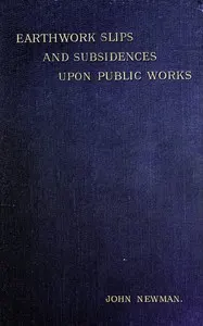 Earthwork Slips and Subsidences upon Public Works: Their Causes, Prevention, and Reparation