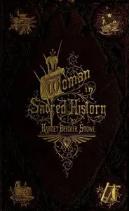 Woman in Sacred History: A Series of Sketches Drawn from Scriptural, Historical, and Legendary Sources