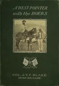 A West Pointer with the Boers: personal narrative of Colonel J. Y. F. Blake, commander of the Irish brigade