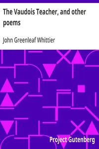 The Vaudois Teacher, and other poems: Part 1 From Volume I of The Works of John Greenleaf Whittier