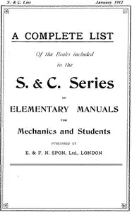 A Complete List of the Books Included in the S. & C. Series of Elementary Manuals for Mechanics and Students published by E. & F. N. Spon, Ltd., London. January 1912