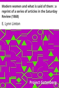 Modern women and what is said of them: a reprint of a series of articles in the Saturday Review (1868)