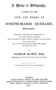 A martyr to bibliography: A notice of the life and works of Joseph-Marie Quérard, bibliographer.