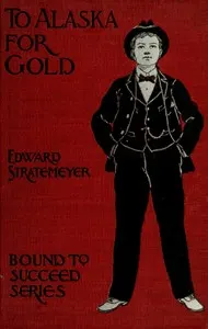To Alaska for Gold; Or, The Fortune Hunters of the Yukon
