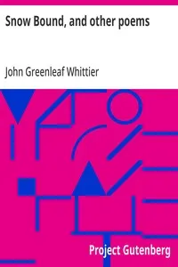 Snow Bound, and other poems: Part 4 From Volume II of The Works of John Greenleaf Whittier