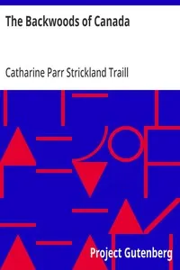 The Backwoods of Canada: Being Letters from the Wife of an Emigrant Officer, Illustrative of the Domestic Economy of British America