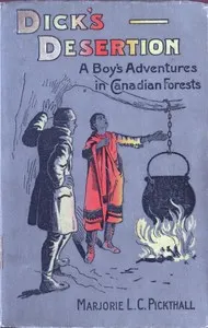 Dick's Desertion: A Boy's Adventures in Canadian Forests: A Tale of the Early Settlement of Ontario
