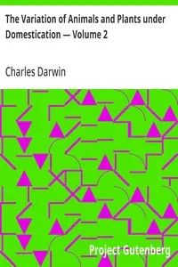 The Variation of Animals and Plants under Domestication — Volume 2