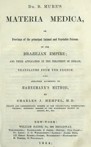 Dr. B. Mure's materia medica: or, provings of the principal animal and vegetable poisons of the Brazilian Empire, and their application in the treatment of disease