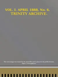 The Trinity Archive, Vol. I, No. 6, April 1888