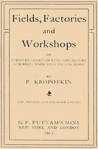 Fields, factories and workshops: or, Industry combined with agriculture and brain work with manual work